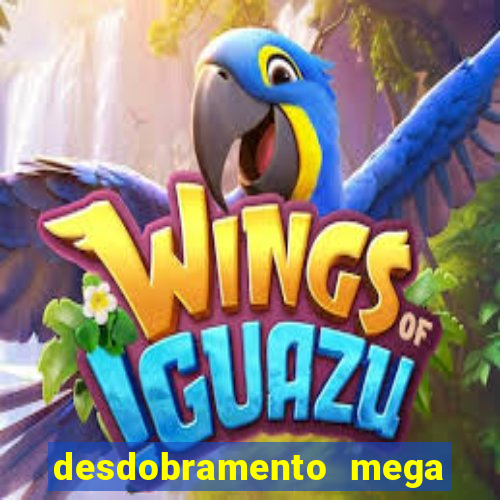 desdobramento mega sena 28 dezenas